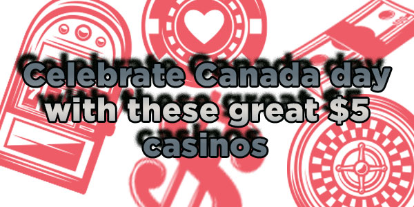 Celebrate Canada day with these great C$5 minimum deposit casinos in Canada